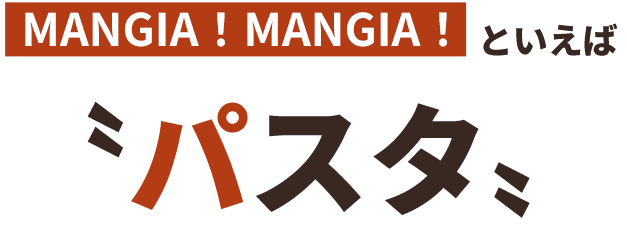 MANGIA！MANGIA！といえば〝パスタ〟